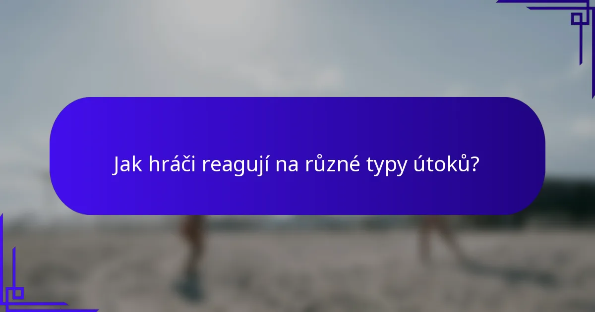 Jak hráči reagují na různé typy útoků?