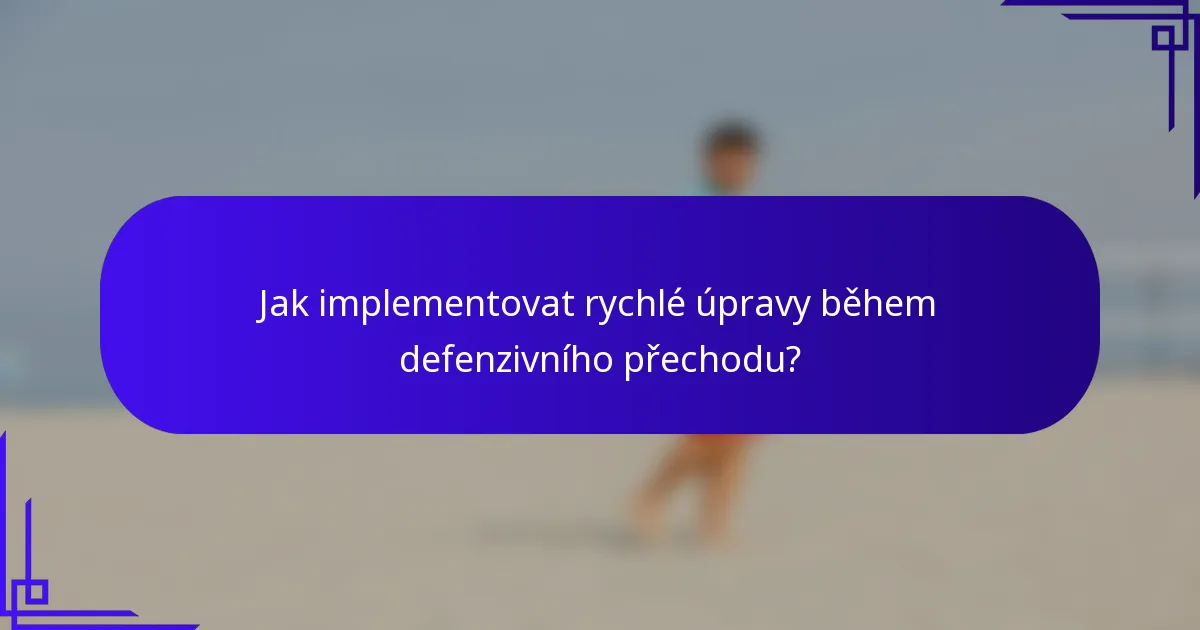Jak implementovat rychlé úpravy během defenzivního přechodu?