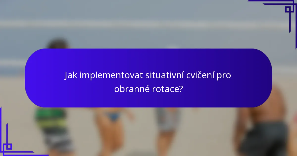 Jak implementovat situativní cvičení pro obranné rotace?