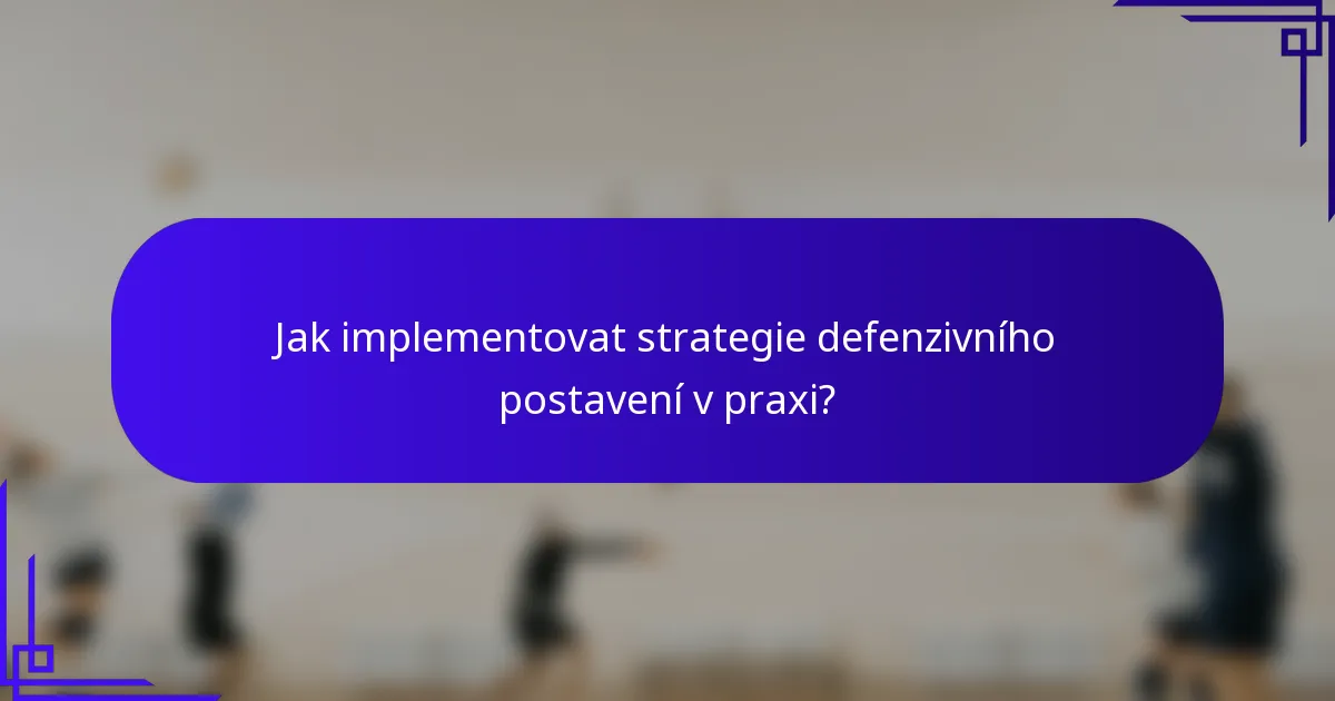 Jak implementovat strategie defenzivního postavení v praxi?