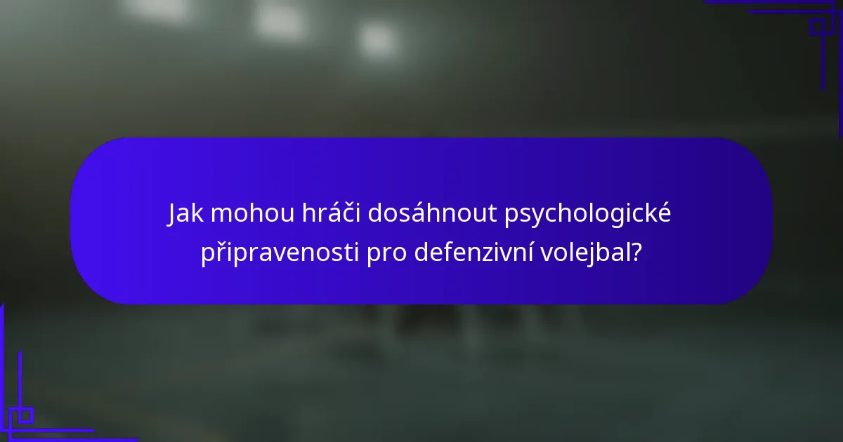 Jak mohou hráči dosáhnout psychologické připravenosti pro defenzivní volejbal?