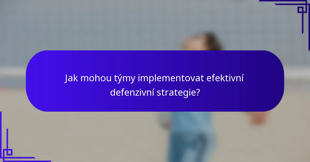 Jak mohou týmy implementovat efektivní defenzivní strategie?