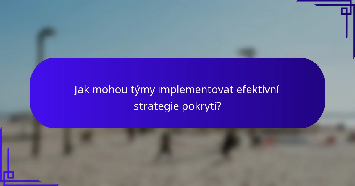 Jak mohou týmy implementovat efektivní strategie pokrytí?