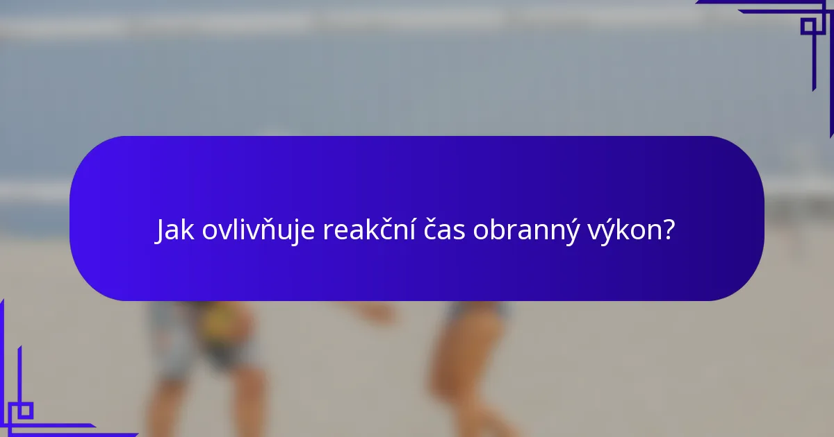 Jak ovlivňuje reakční čas obranný výkon?