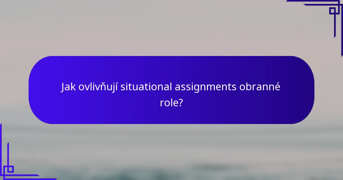 Jak ovlivňují situational assignments obranné role?