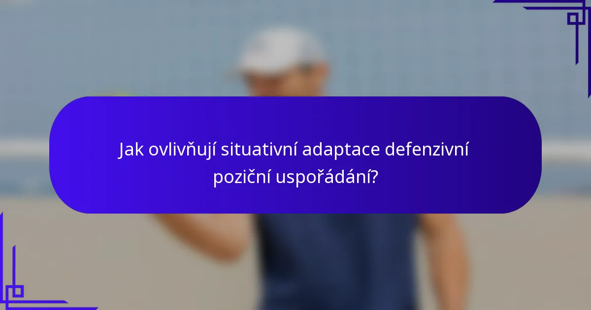 Jak ovlivňují situativní adaptace defenzivní poziční uspořádání?