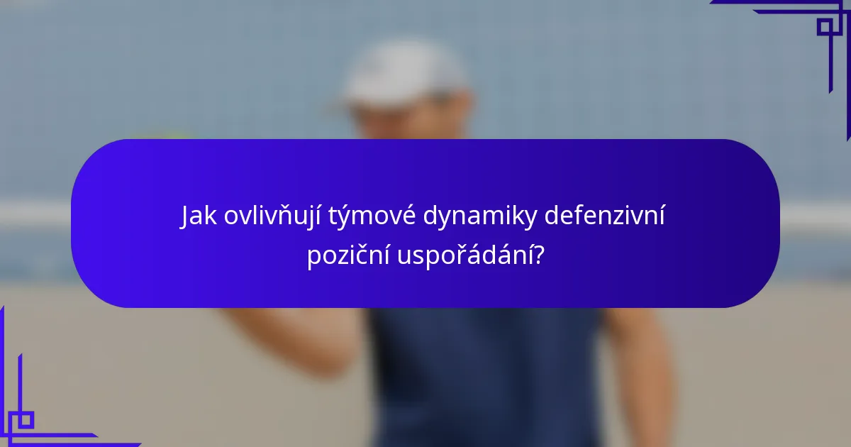 Jak ovlivňují týmové dynamiky defenzivní poziční uspořádání?