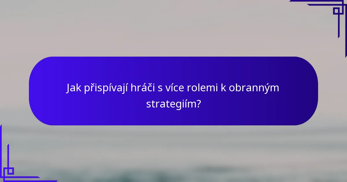Jak přispívají hráči s více rolemi k obranným strategiím?