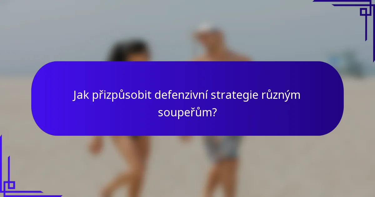 Jak přizpůsobit defenzivní strategie různým soupeřům?