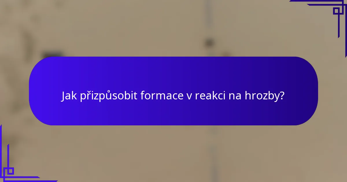 Jak přizpůsobit formace v reakci na hrozby?