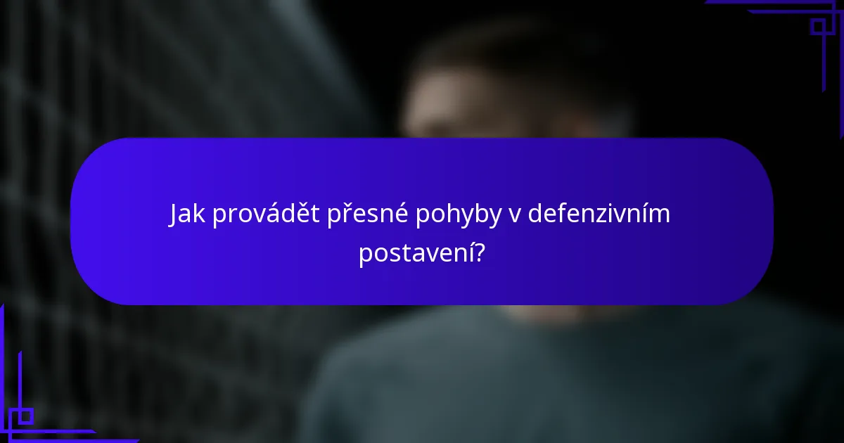 Jak provádět přesné pohyby v defenzivním postavení?