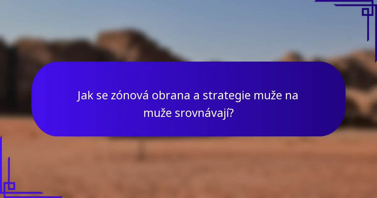 Jak se zónová obrana a strategie muže na muže srovnávají?