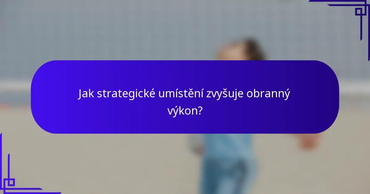 Jak strategické umístění zvyšuje obranný výkon?