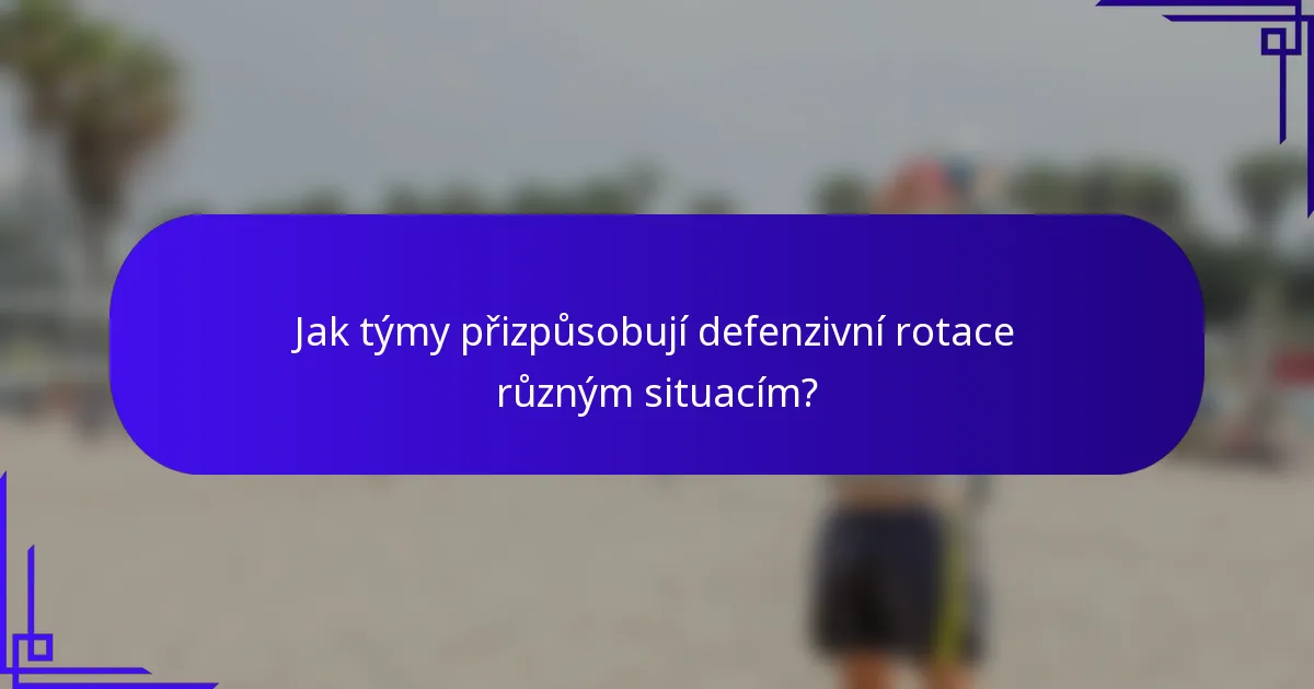 Jak týmy přizpůsobují defenzivní rotace různým situacím?