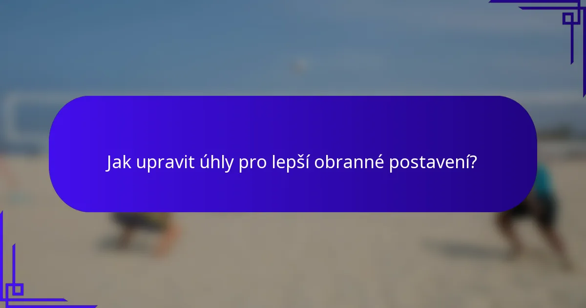 Jak upravit úhly pro lepší obranné postavení?