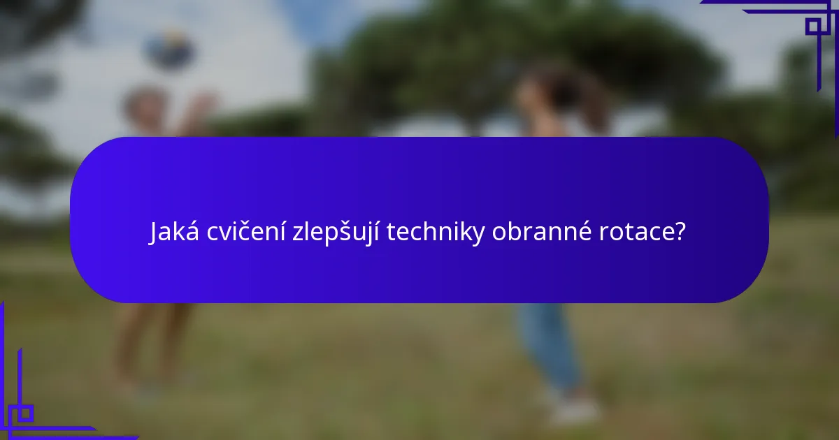 Jaká cvičení zlepšují techniky obranné rotace?