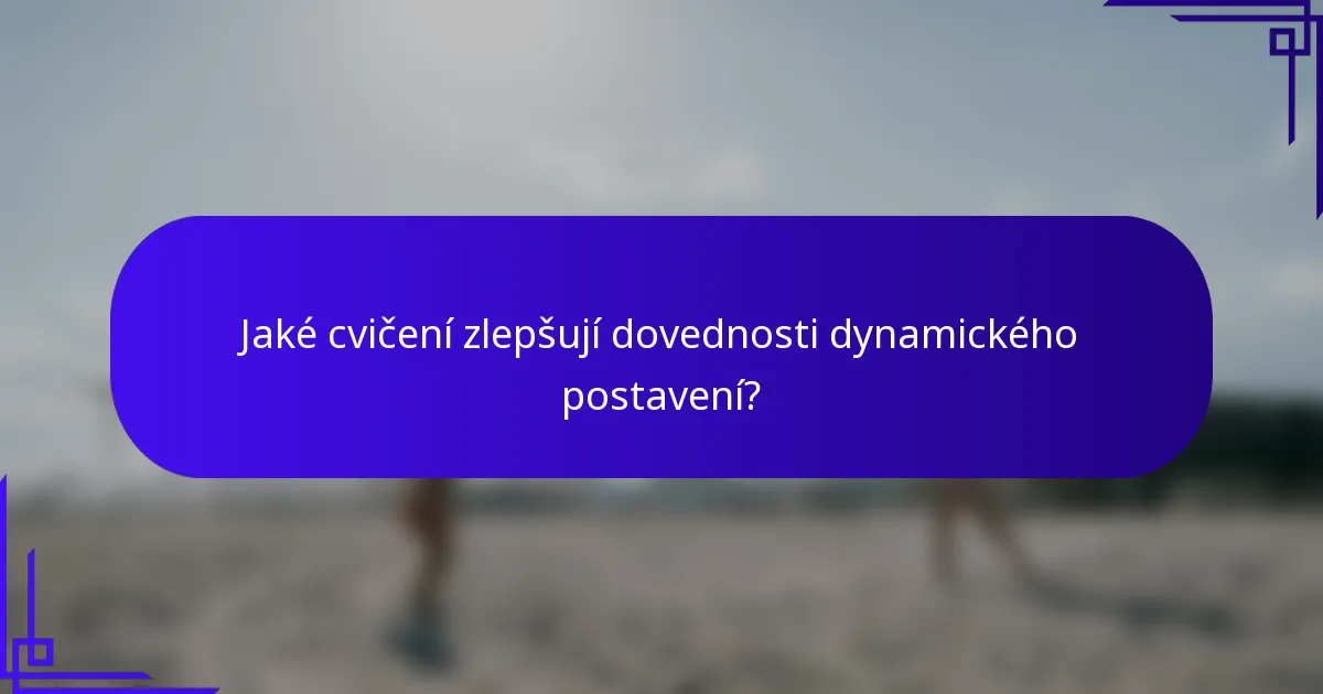 Jaké cvičení zlepšují dovednosti dynamického postavení?