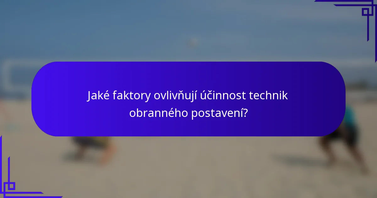 Jaké faktory ovlivňují účinnost technik obranného postavení?