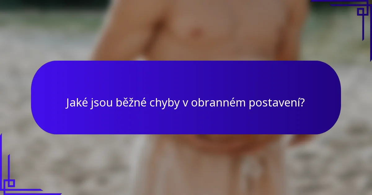 Jaké jsou běžné chyby v obranném postavení?