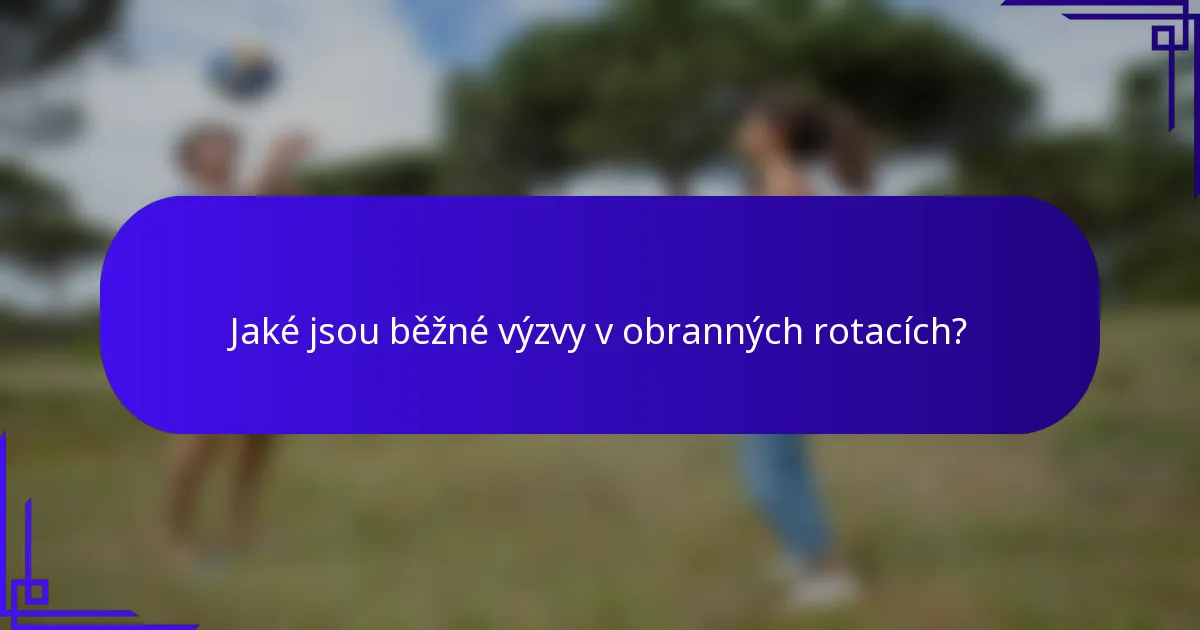Jaké jsou běžné výzvy v obranných rotacích?