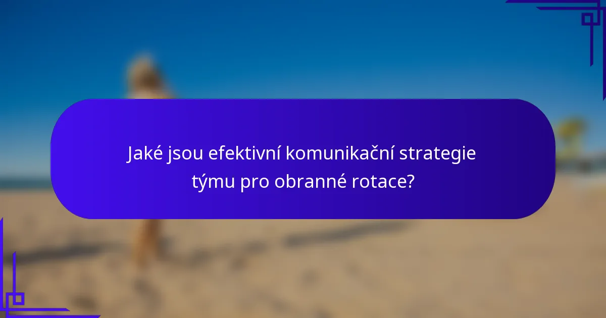 Jaké jsou efektivní komunikační strategie týmu pro obranné rotace?