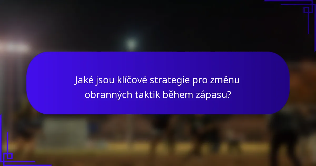 Jaké jsou klíčové strategie pro změnu obranných taktik během zápasu?