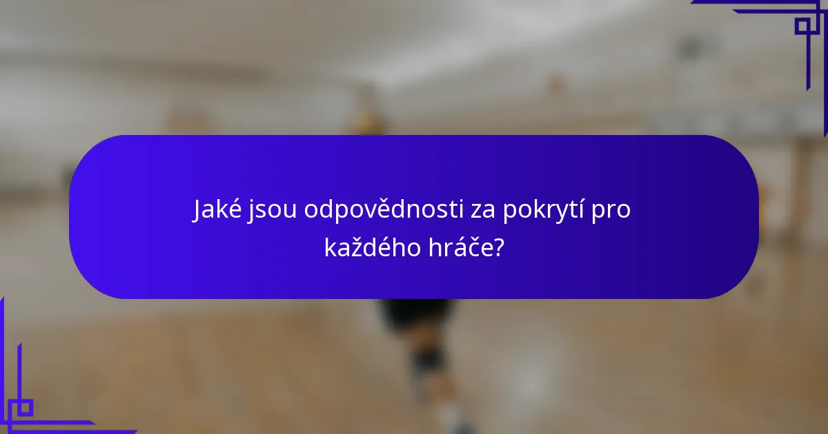 Jaké jsou odpovědnosti za pokrytí pro každého hráče?
