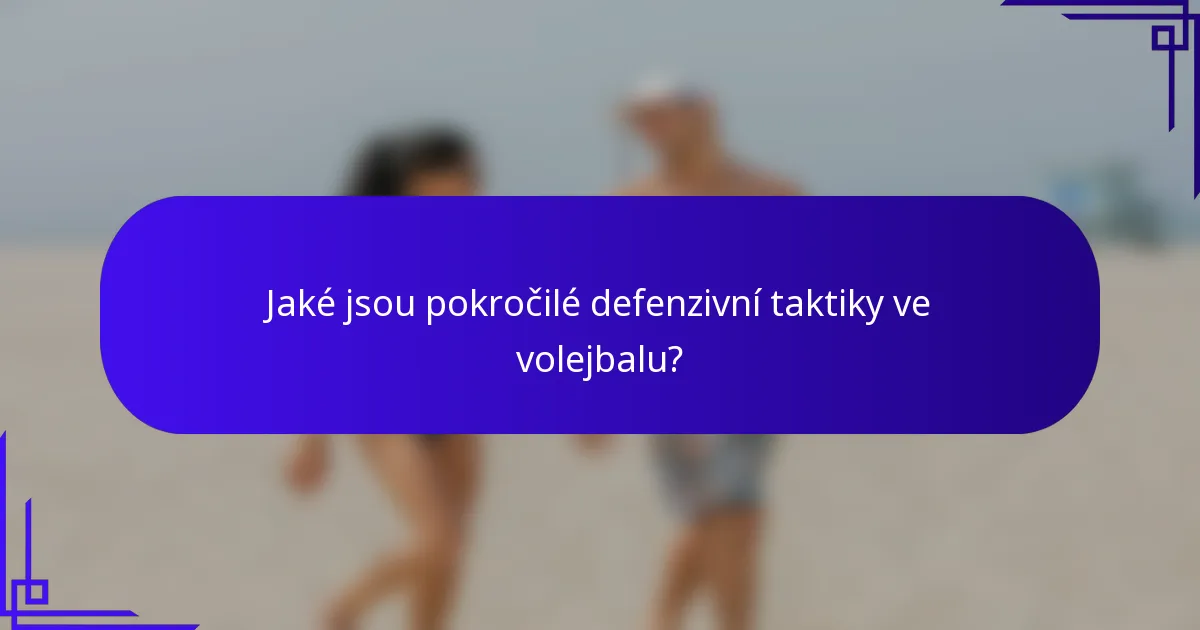 Jaké jsou pokročilé defenzivní taktiky ve volejbalu?