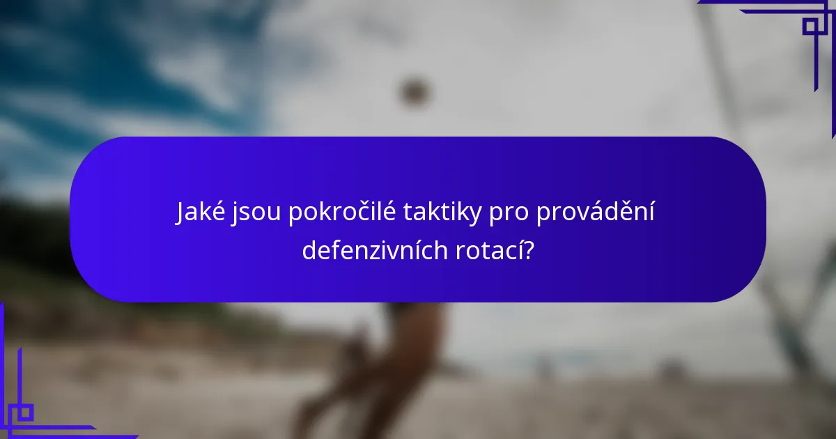 Jaké jsou pokročilé taktiky pro provádění defenzivních rotací?