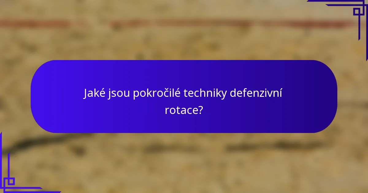 Jaké jsou pokročilé techniky defenzivní rotace?