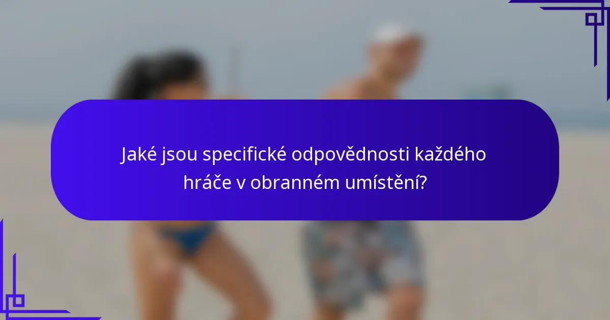 Jaké jsou specifické odpovědnosti každého hráče v obranném umístění?