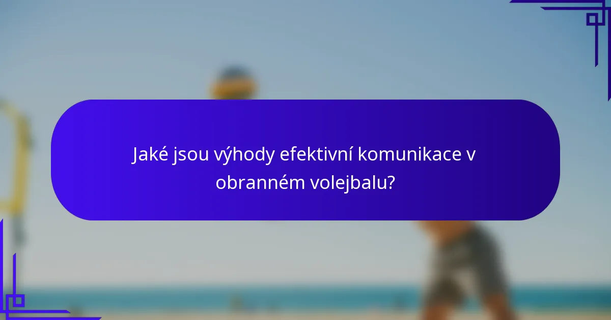 Jaké jsou výhody efektivní komunikace v obranném volejbalu?