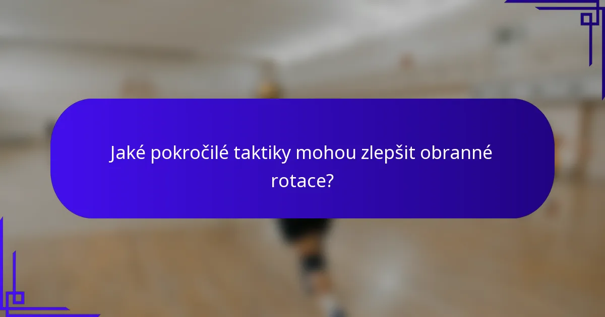 Jaké pokročilé taktiky mohou zlepšit obranné rotace?