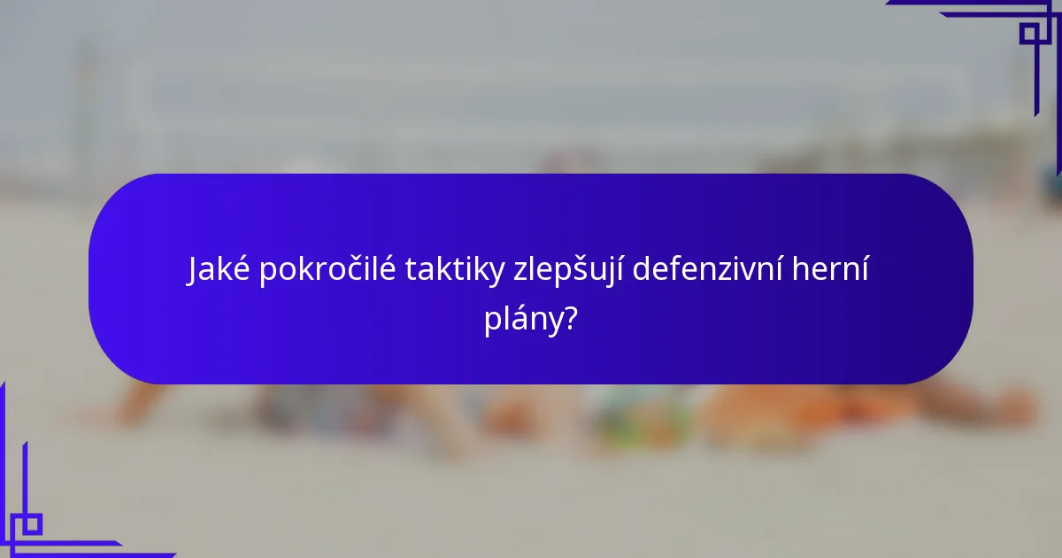 Jaké pokročilé taktiky zlepšují defenzivní herní plány?