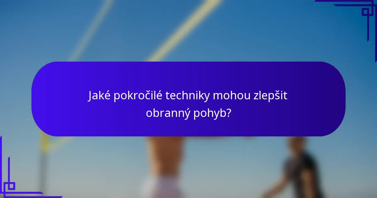 Jaké pokročilé techniky mohou zlepšit obranný pohyb?