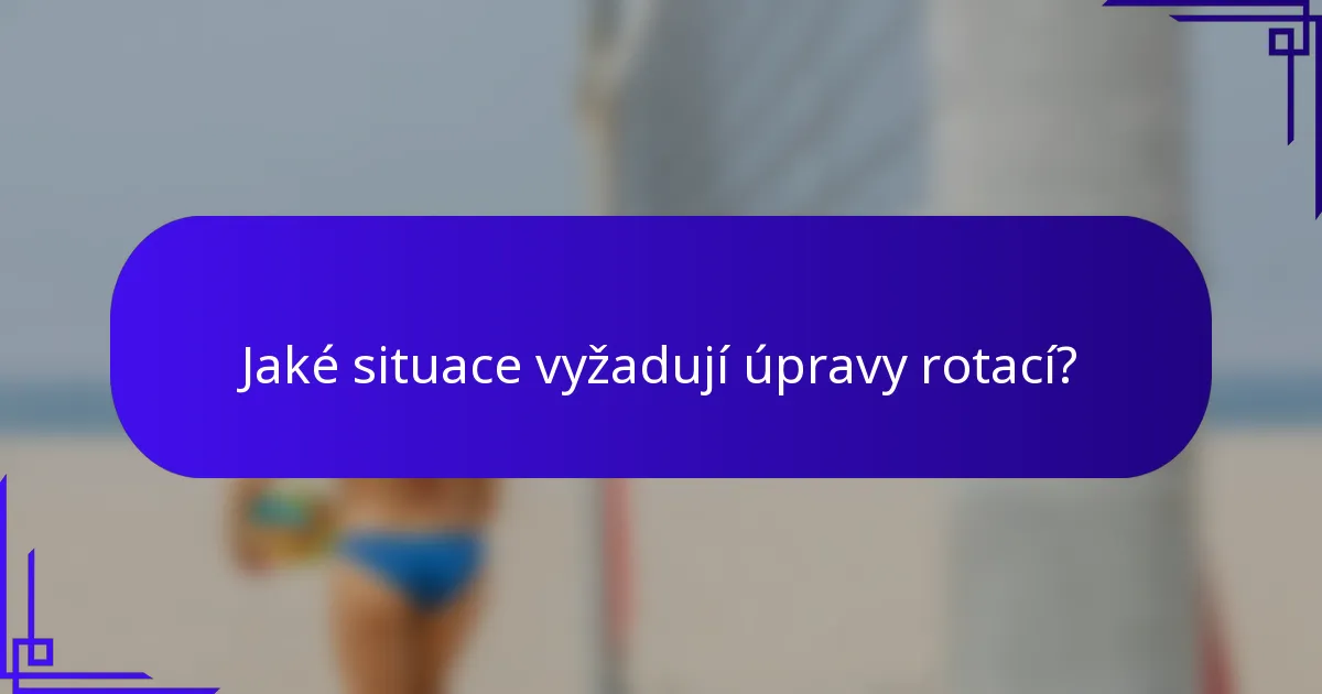 Jaké situace vyžadují úpravy rotací?