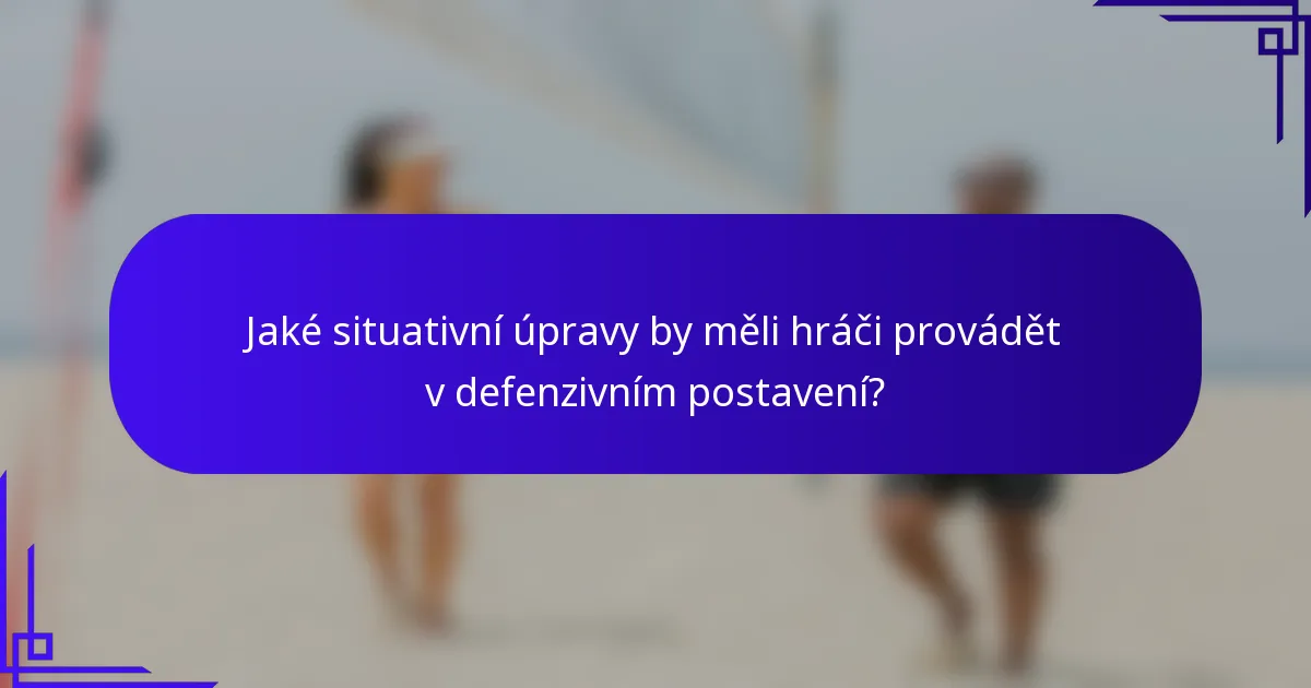 Jaké situativní úpravy by měli hráči provádět v defenzivním postavení?