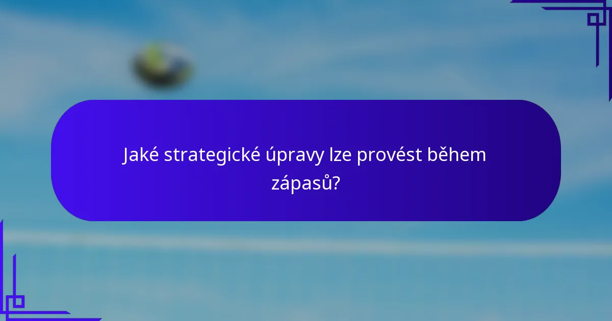 Jaké strategické úpravy lze provést během zápasů?