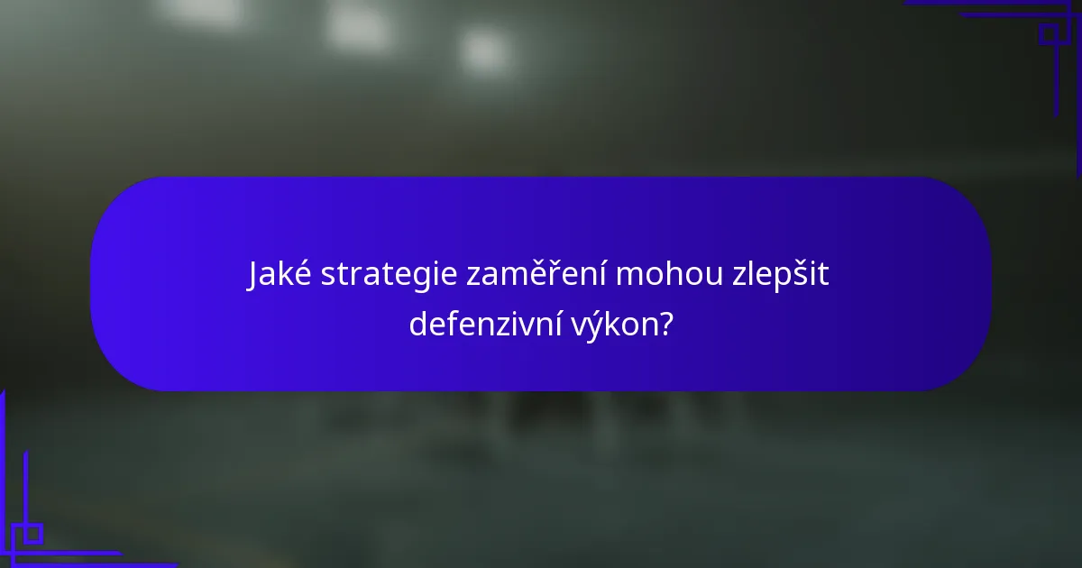 Jaké strategie zaměření mohou zlepšit defenzivní výkon?