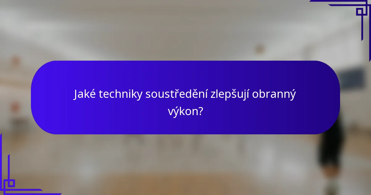 Jaké techniky soustředění zlepšují obranný výkon?