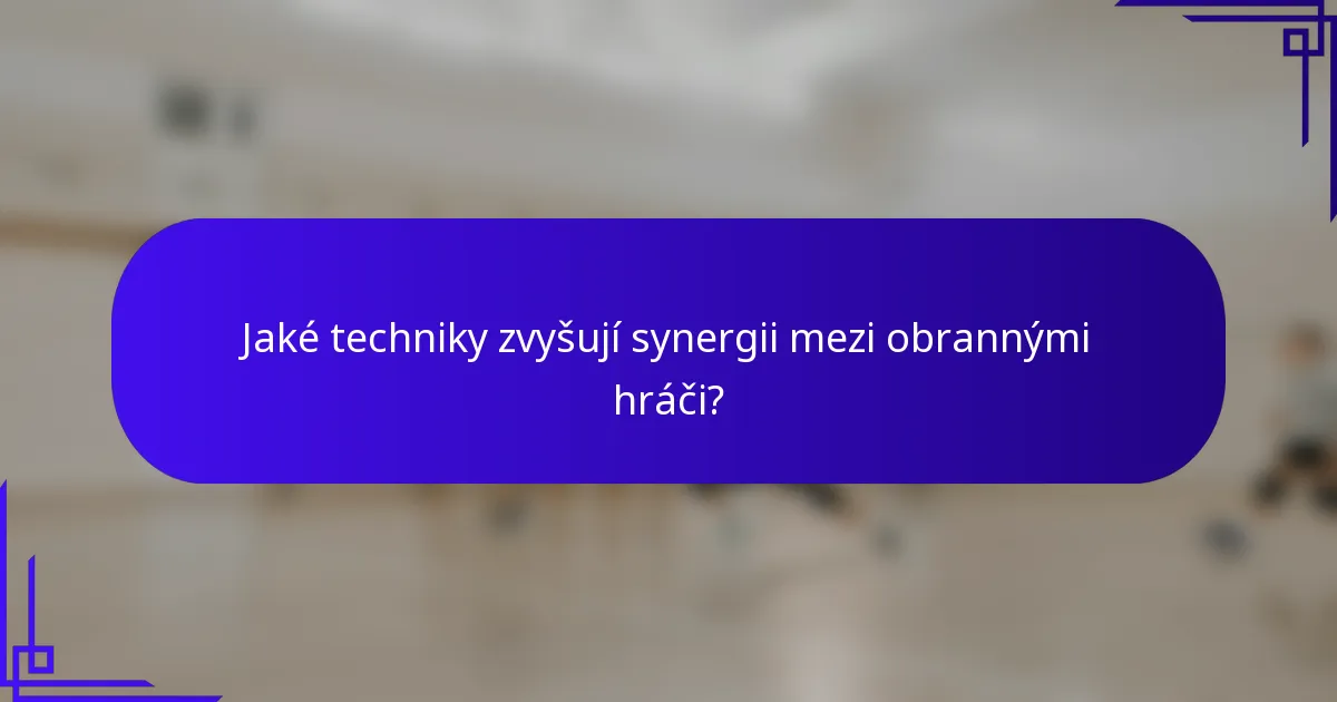 Jaké techniky zvyšují synergii mezi obrannými hráči?