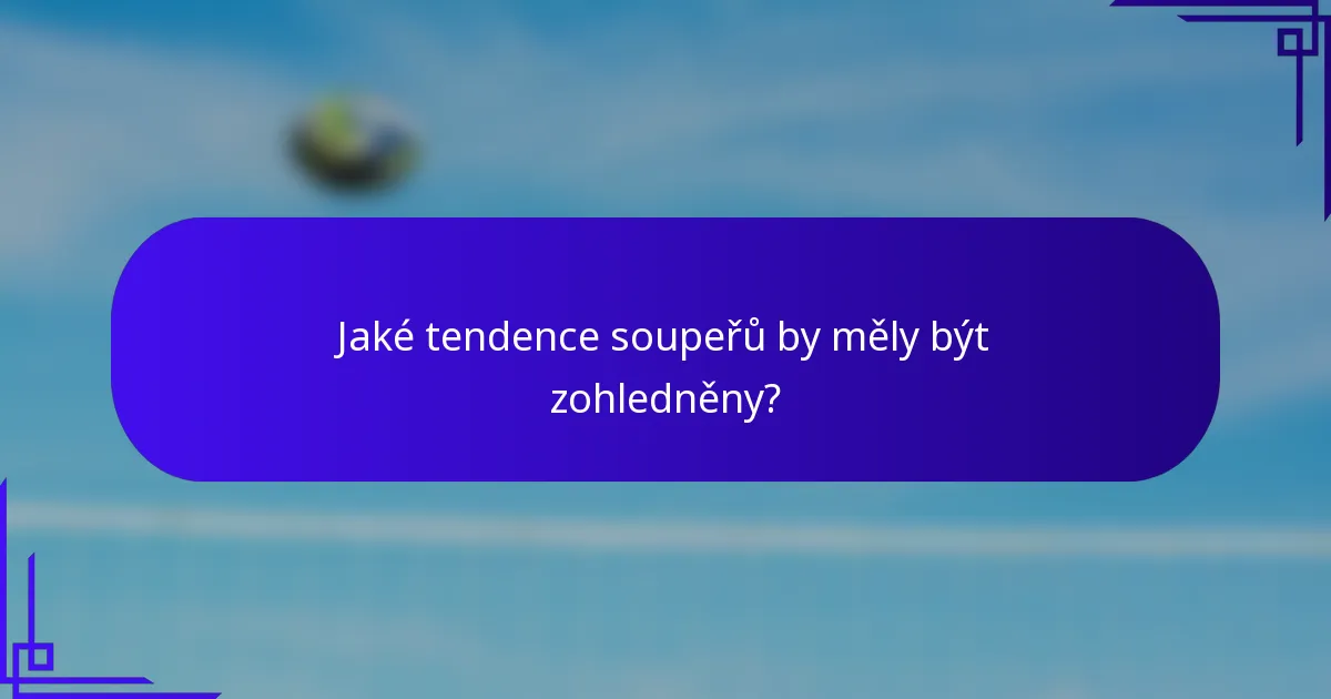 Jaké tendence soupeřů by měly být zohledněny?