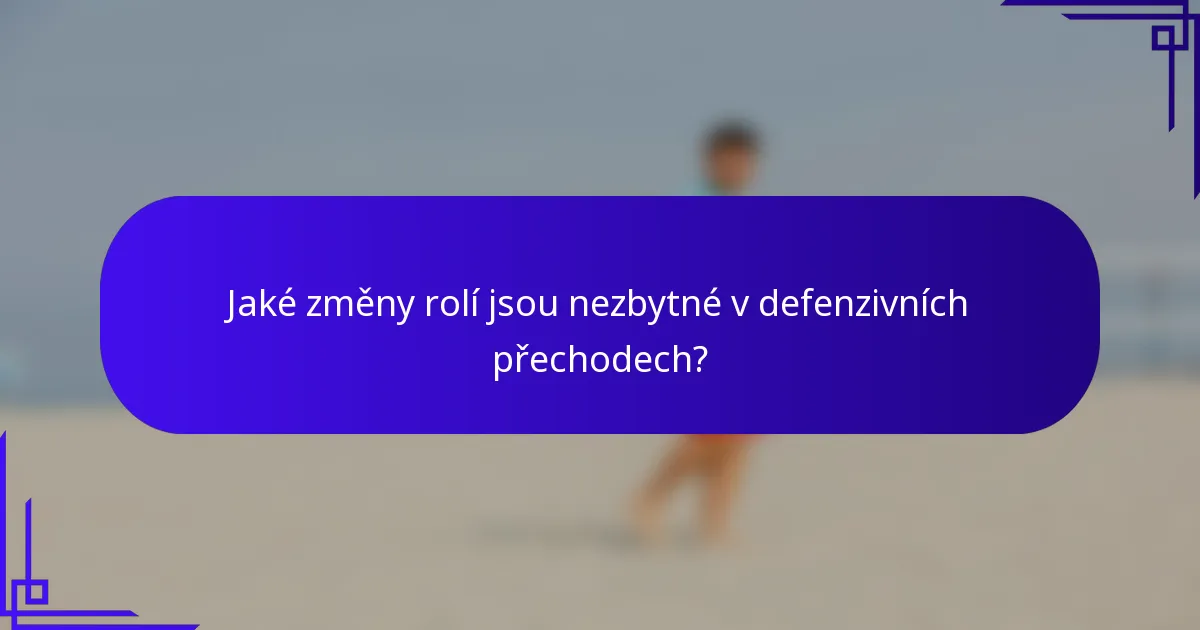 Jaké změny rolí jsou nezbytné v defenzivních přechodech?