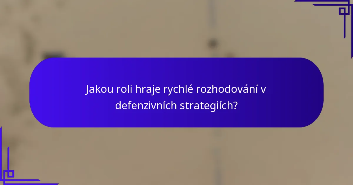 Jakou roli hraje rychlé rozhodování v defenzivních strategiích?