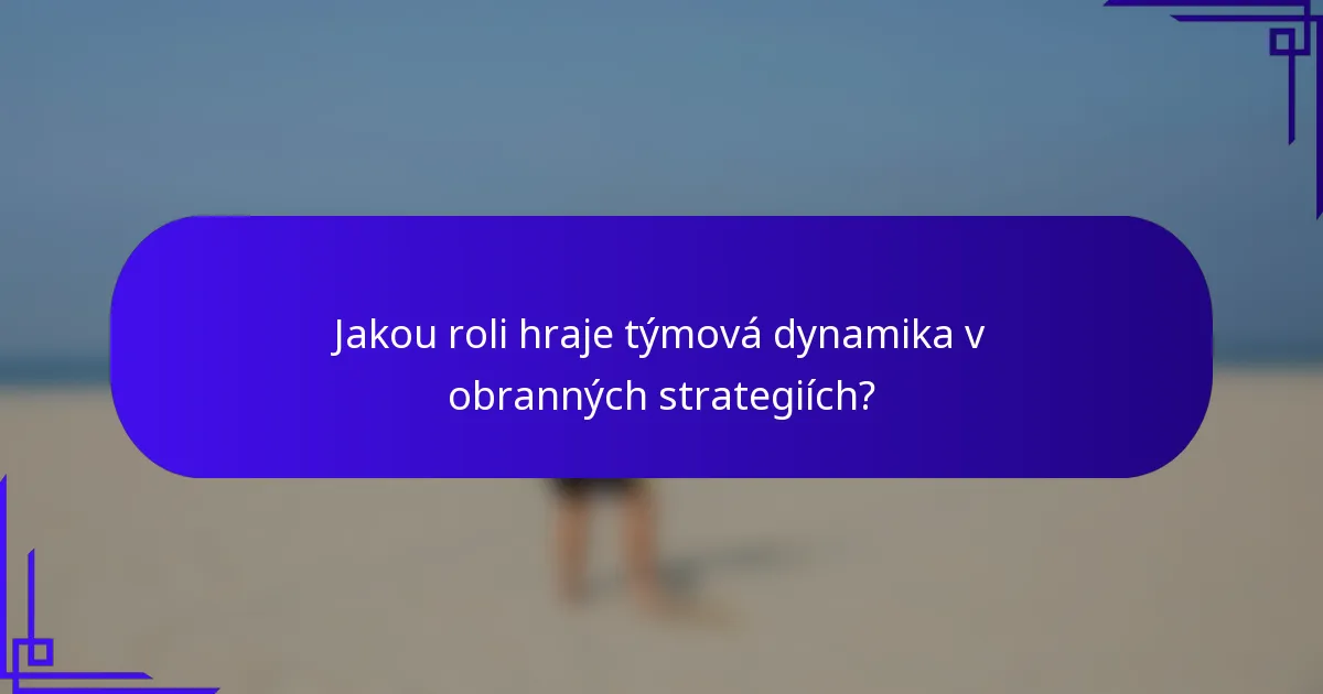 Jakou roli hraje týmová dynamika v obranných strategiích?