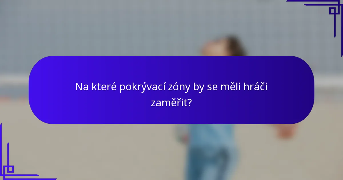 Na které pokrývací zóny by se měli hráči zaměřit?